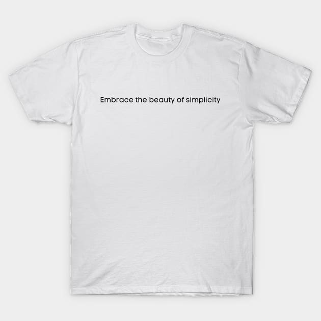 Embrace the beauty of simplicity T-Shirt by PrinT CrafT.0